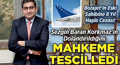 Sezgin Baran Korkmaz'ın Dolandırıldığı Ortaya Çıktı: Borajet'in Eski Sahibine 8 Yıl Hapis Cezası Verildi!