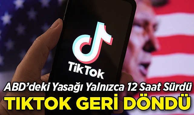 TikTok'un ABD'deki Yasağı Yalnızca 12 Saat Sürdü!