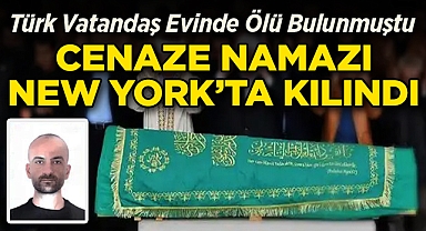 Türk Vatandaş Evinde Ölü Bulunmuştu: Cenaze Namazı New York'ta Kılındı!