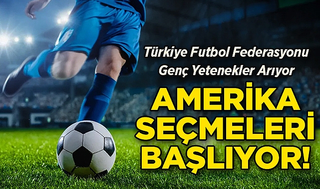 Türkiye Futbol Federasyonu Genç Yetenekler Arıyor: ABD Seçmeleri Başlıyor!