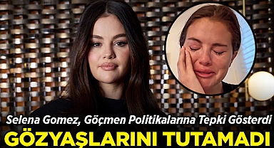 Ünlü Şarkıcı Selena Gomez Gözyaşlarına Boğuldu: Trump'ın Göçmen Politikalarına Tepki Gösterdi!