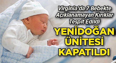 Virginia’da 7 Bebekte Açıklanamayan Kırıklar Tespit Edildi: Yenidoğan Ünitesi Kapatıldı!