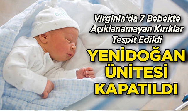Virginia’da 7 Bebekte Açıklanamayan Kırıklar Tespit Edildi: Yenidoğan Ünitesi Kapatıldı!