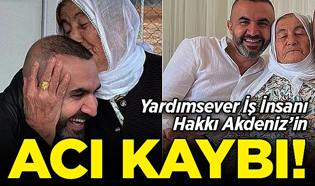 Yardımsever İş İnsanı Hakkı Akdeniz’in Acı Günü!