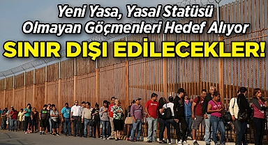 Yasa Tasarısı Meclis'ten Geçti: Yasal Statüsü Olmayanlar Göçmenler Hızla Sınır Dışı Edilecek!