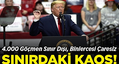 4.000 Göçmen Sınır Dışı, Binlercesi Çaresiz: Sınırda Kaos!