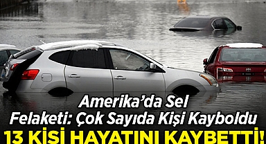 ABD'de Sel Felaketi: Çok Sayıda Kişi Kayboldu: 13 Kişi Hayatını Kaybetti!