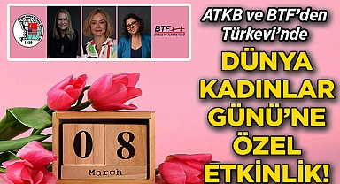 ATKB ve BTF'den Türkevi'nde Dünya Kadınlar Günü'ne Özel Etkinik!