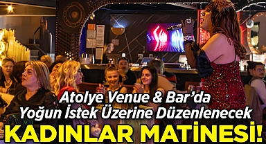 Atolye Venue & Bar'da Yoğun İstek Üzerine Kadınlar Matinesi Düzenlenecek!