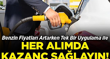 Benzin Fiyatları Artarken Tek Bir Uygulama ile Her Alımda Kazanç Sağlayın!