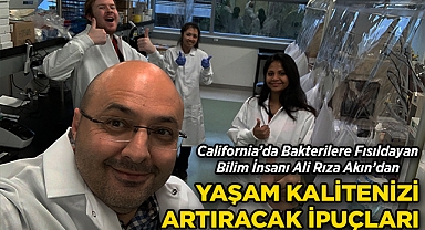 California'da Bakterilere Fısıldayan Bilim İnsanı Ali Rıza Akın'dan Yaşam Kalitenizi Artıracak İpuçları!