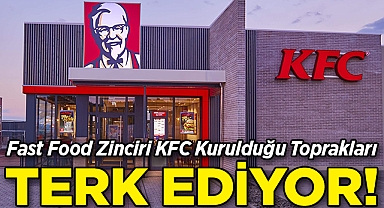 Fast Food Zinciri KFC Kurulduğu Toprakları Terk Ediyor!