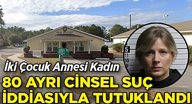 İki Çocuk Annesi Kadın, 80 Ayrı Cinsel Suç İddiasıyla Tutuklandı!