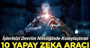 İşlerinizi Devrim Niteliğinde Kolaylaştıran 10 Yapay Zeka Aracı!