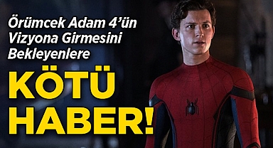 Örümcek Adam 4'ün Vizyona Girmesini Bekleyenlere Kötü Haber!