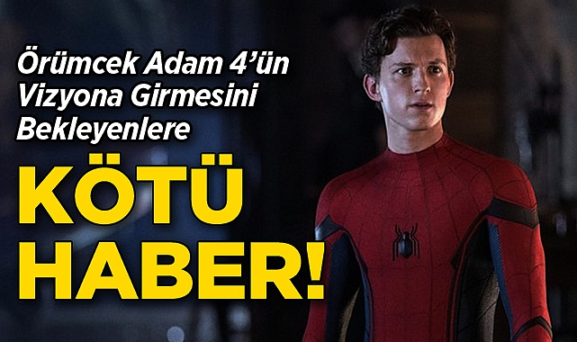 Örümcek Adam 4'ün Vizyona Girmesini Bekleyenlere Kötü Haber!