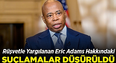 Rüşvetle Yargılanan Eric Adams Hakkındaki Suçlamalar Düşürüldü!