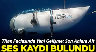 Titan Faciasında Yeni Gelişme: Son Anlara Ait Ses Kayıtları Bulundu!