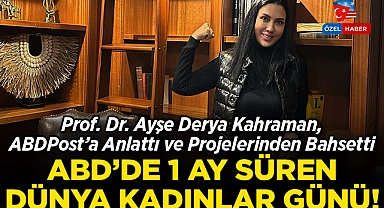 ABD'de 1 Ay Süren Dünya Kadınlar Günü: Prof. Dr. Ayşe Derya Kahraman, Nedenini ABDPost'a Anlattı!