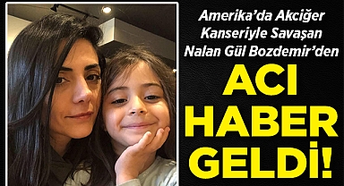 ABD'de Akciğer Kanseriyle Savaşan Nalan Gül Bozdemir'den Acı Haber Geldi!