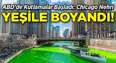 ABD'de Kutlamalar Başladı: Chicago Nehri Yeşile Boyandı!