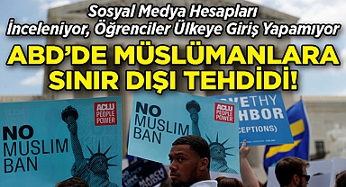 ABD'de Müslümanlara Sınır Dışı Tehdidi: Sosyal Medya Hesapları İnceleniyor, Öğrenciler Ülkeye Giriş Yapamıyor