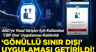 ABD'ye Yasal Girişler İçin Kullanılan 'CBP One' Uygulaması Kaldırıldı: Yerine 'Gönüllü Sınır Dışı' Uygulaması Getirildi!