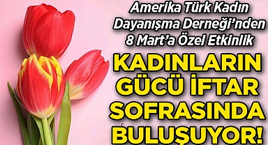 Amerika Türk Kadın Dayanışma Derneği'nden 8 Mart'a Özel İftar Etkinliği!