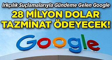 Google, Irkçılık Davasında 28 Milyon Dolar Ödeme Kararını Kabul Etti!