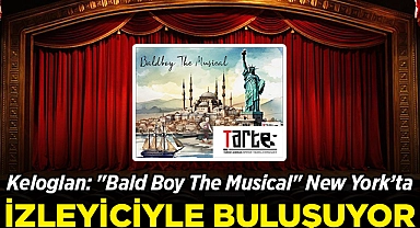 Keloglan: "Bald Boy The Musical" New York'ta İzleyiciyle Buluşuyor!