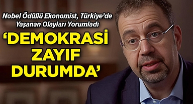 Nobel Ödüllü Ekonomist, Türkiye'de Yaşanan Olayları Yorumladı: Demokrasi Zayıf Durumda!