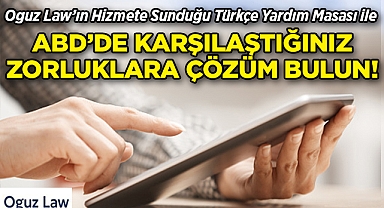 Oguz Law'ın Hizmete Sunduğu Türkçe Yardım Masası, ABD'de Yaşamı Kolaylaştıran Çözümler Sunuyor!