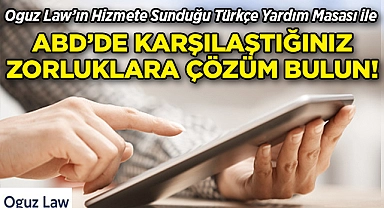 Oguz Law'ın Hizmete Sunduğu Türkçe Yardım Masası, ABD'de Yaşamı Kolaylaştıran Çözümler Sunuyor!