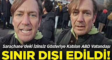 Saraçhane'deki İzinsiz Gösteriye Katılan ABD Vatandaşı Sınır Dışı Edildi!