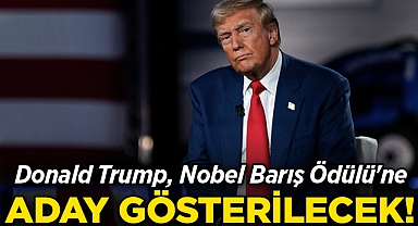 Trump, Nobel Barış Ödülü'ne Aday Gösterilecek!