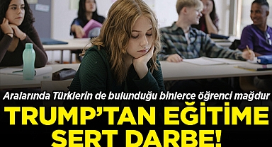 Trump'tan Eğitime Sert Darbe: Aralarında Türklerin De Bulunduğu Binlerce Öğrenci Mağdur Edildi!