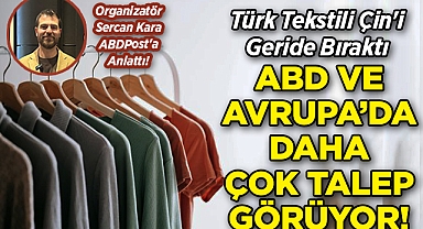 Türk Tekstili Çin'i Geride Bırakarak ABD ve Avrupa'da Daha Çok Talep Görmeye Başladı: Organizatör Sercan Kara ABDPost'a Anlattı