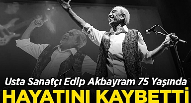 Usta Sanatçı Edip Akbayram 75 Yaşında Hayatını Kaybetti!