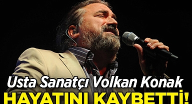 Usta sanatçı Volkan Konak yaşamını yitirdi!
