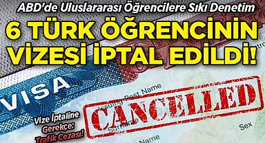 ABD'de 6 Türk Öğrencinin Vizesi İptal Edildi: Trafik Cezaları Bile Gerekçe Sayılıyor!