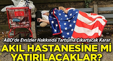 ABD'de Evsizlere Yönelik Sert Politikalar: Akıl Hastanesine Yatırılacaklar!