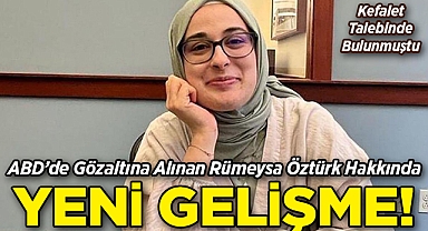 ABD'de Gözaltına Alınan Rümeysa Öztürk Hakkında Yeni Gelişme!