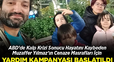 ABD'de Kalp Krizi Sonucu Hayatını Kaybeden Muzaffer Yılmaz'ın Cenaze Masrafları İçin Yardım Kampanyası Başlatıldı