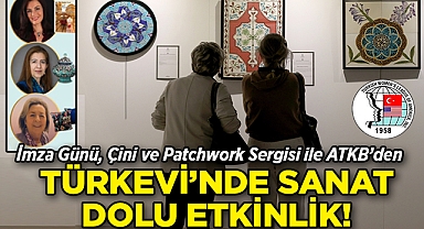 ATKB'den, İmza Günü, Çini ve Patchwork Sergisi ile Türkevi'nde Sanat Dolu Etkinlik!