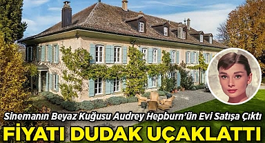 Audrey Hepburn'ün Efsanevi Evi Satışa Çıkarıldı: Fiyatı Dudak Uçuklattı!