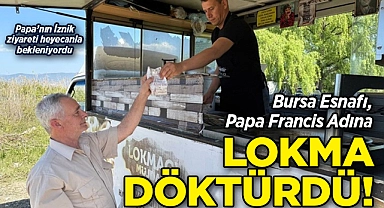 Bursa Esnafı, Papa Francis Adına Lokma Döktürdü!