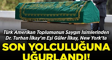 Dr. Turhan İlkay’ın Eşi Güler İlkay, New York’ta Son Yolculuğuna Uğurlandı!