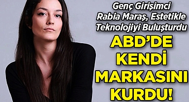 Genç Girişimci Rabia Maraş, Estetikle Teknolojiyi Buluşturdu: ABD'de Kendi Markasını Kurdu!