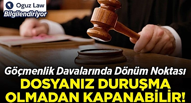 Göçmenlik Davalarında Dosyanız Mahkeme Olmadan Kapanabilir! Oguz Law Bilgilendiriyor!
