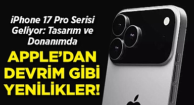 iPhone 17 Pro Serisi Geliyor: Apple'dan Tasarım ve Donanımda Devrim Gibi Yenilikler!